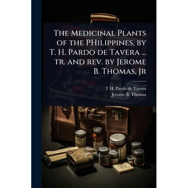 The Medicinal Plants of the PHilippines, by T. H. Pardo de Tavera ... tr. and rev. by Jerome B. Thomas, Jr