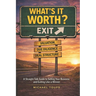 What's It Worth?: A Straight-Talk Guide to Selling Your Business and Exiting Like a Winner