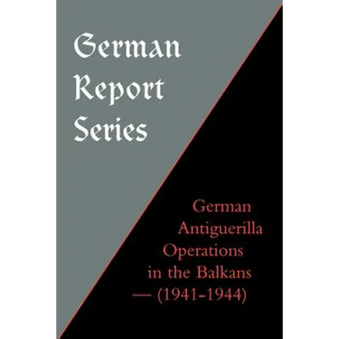 German Report Series: German Antiguerilla Operations in the Balkans (1941-1944)