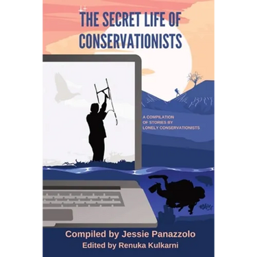 The Secret Life of Conservationists: A compilation of stories by Lonely Conservationists