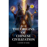 The Origins of Chinese Civilization: A History of China