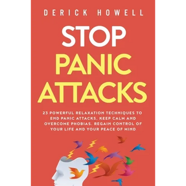 Stop Panic Attacks: 23 Powerful Relaxation Techniques to End Panic Attacks, Keep Calm and Overcome Phobias. Regain Control of Your Life and Your Peace