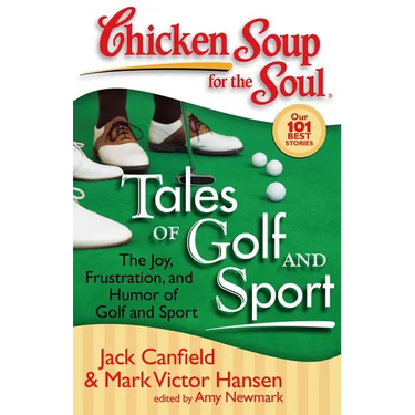 Chicken Soup for the Soul: Tales of Golf and Sport: The Joy, Frustration, and Humor of Golf and Sport