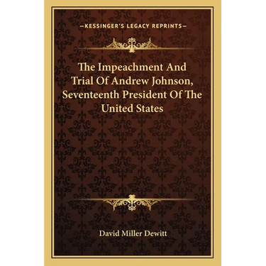 The Impeachment And Trial Of Andrew Johnson, Seventeenth President Of The United States