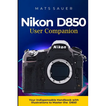 Nikon D850 User Companion: Your Indispensable Handbook with Illustrations to Master the D850