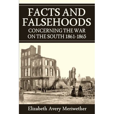 Facts and Falsehoods Concerning the War on the South 1861-1865