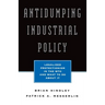 Antidumping Industrial Policy:: Legalized Protectionism in the Wto and What to Do about It
