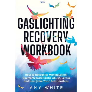 Gaslighting Recovery Workbook: How to Recognize Manipulation, Overcome Narcissistic Abuse, Let Go, and Heal from Toxic Relationships