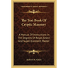 The Text Book Of Cryptic Masonry: A Manual Of Instructions In The Degrees Of Royal, Select And Super-Excellent Master