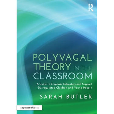 Polyvagal Theory in the Classroom: A Guide to Empower Educators and Support Dysregulated Children and Young People