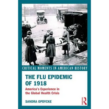 The Flu Epidemic of 1918: America's Experience in the Global Health Crisis