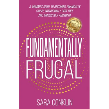 Fundamentally Frugal: A Woman's Guide to Becoming Financially Savvy, Intentionally Debt Free and Irresistibly Abundant
