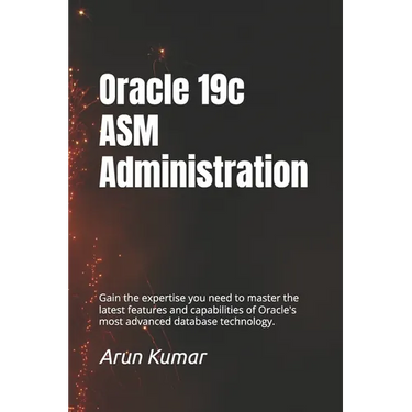 Oracle 19c ASM Administration: Gain the expertise you need to master the latest features and capabilities of Oracle's most advanced database technolog