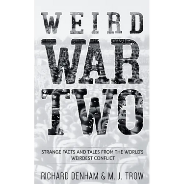 Weird War Two: Strange Facts and Tales from the World's Weirdest Conflict