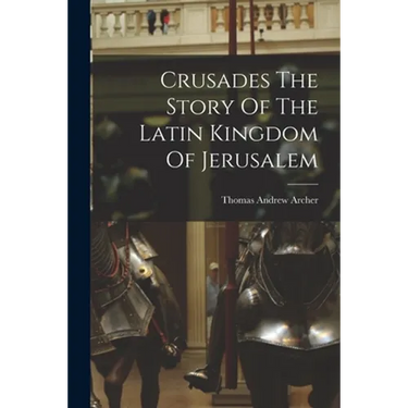 Crusades The Story Of The Latin Kingdom Of Jerusalem