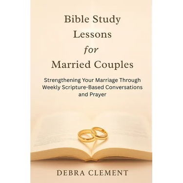 Bible Study Lessons for Married Couples: Strengthening Your Marriage Through Weekly Scripture-Based Conversations and Prayer
