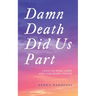 Damn Death Did Us Part: I Went to Work a Wife and Came Home a Widow