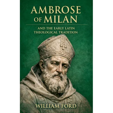 Ambrose of Milan and the Early Latin Theological Tradition