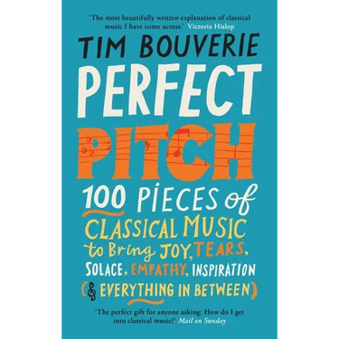 Perfect Pitch: 100 Pieces of Classical Music to Bring Joy, Tears, Solace, Empathy, Inspiration (& Everything in Between)