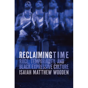 Reclaiming Time: Race, Temporality, and Black Expressive Culture