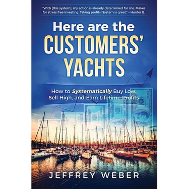 Here Are the Customers' Yachts: How to Systematically Buy Low, Sell High, and Earn Lifetime Profits