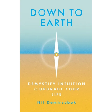 Down to Earth: Demystify Intuition to Upgrade Your Life