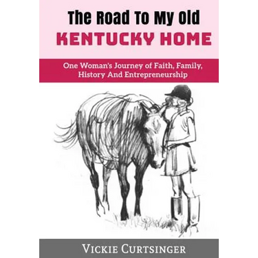 The Road to My Old Kentucky Home: One Woman's Journey of Faith, Family, History And Entrepreneurship