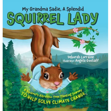 My Grandma Sadie, A Splendid Squirrel Lady: A Squirrel's Altruistic Tree Planting Journey to Help Solve Climate Change