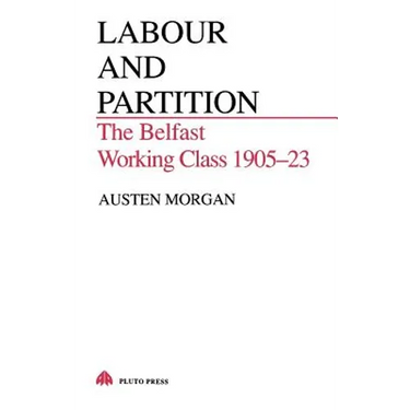Labour and Partition: The Belfast Working Class 1905-23
