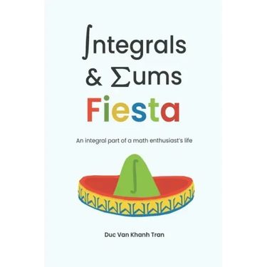 Integrals and Sums Fiesta: An Integral Part of a Math Enthusiast's Life