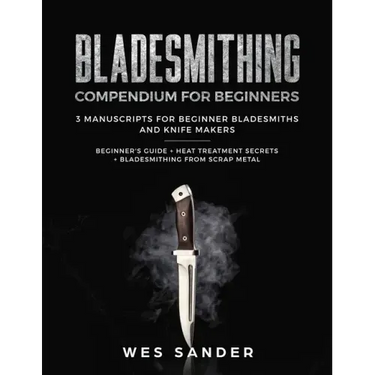 Bladesmithing: Bladesmithing Compendium for Beginners: Beginner's Guide + Heat Treatment Secrets + Bladesmithing from Scrap Metal: 3