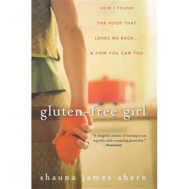 Gluten-Free Girl: How I Found the Food That Loves Me Back... & How You Can, Too