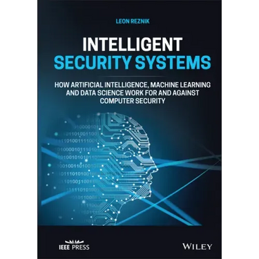 Intelligent Security Systems: How Artificial Intelligence, Machine Learning and Data Science Work for and Against Computer Security