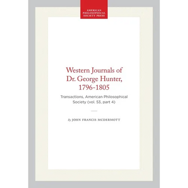 Western Journals of Dr. George Hunter, 1796-1805: Transactions, American Philosophical Society (Vol. 53, Part 4)