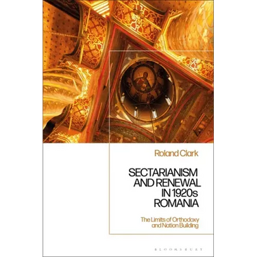 Sectarianism and Renewal in 1920s Romania: The Limits of Orthodoxy and Nation-Building