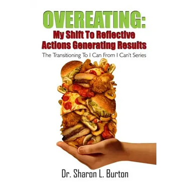 Overeating: My Shift to Reflective Actions Generating Results: The Transitioning to I Can from I Can't Series