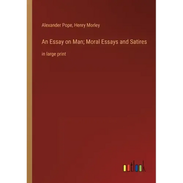 An Essay on Man; Moral Essays and Satires: in large print