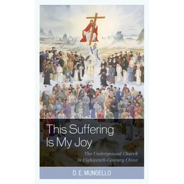 This Suffering Is My Joy: The Underground Church in Eighteenth-Century China