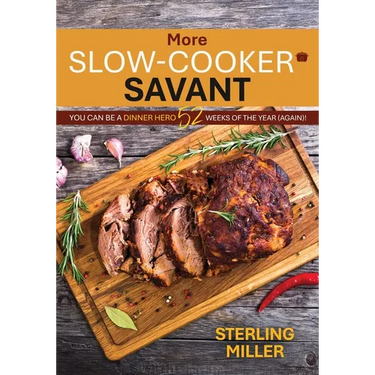 More Slow-Cooker Savant: You Can Be a Dinner Hero 52 Weeks of the Year (Again)!