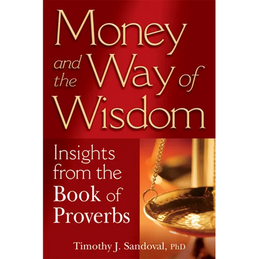Money and the Way of Wisdom: Insights from the Book of Proverbs
