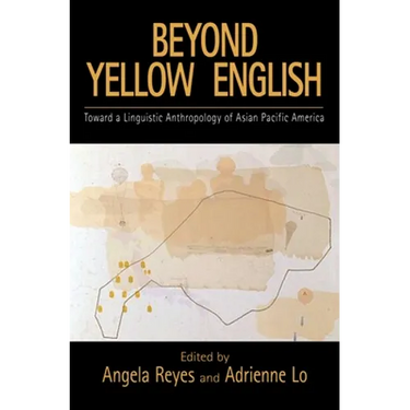 Beyond Yellow English: The Linguistic Anthropology of Asian Pacific America