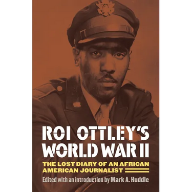 Roi Ottley's World War II: The Lost Diary of an African American Journalist