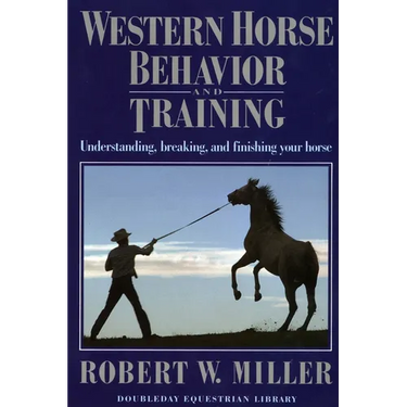 Western Horse Behavior and Training: Understanding, Breaking, and Finishing Your Horse