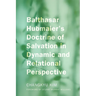 Balthasar Hubmaier's Doctrine of Salvation in Dynamic and Relational Perspective