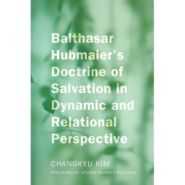 Balthasar Hubmaier's Doctrine of Salvation in Dynamic and Relational Perspective