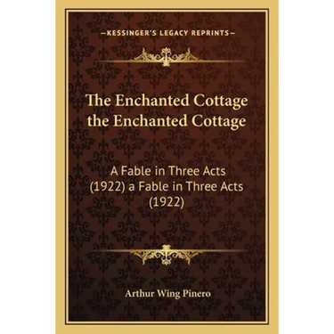 The Enchanted Cottage the Enchanted Cottage: A Fable in Three Acts (1922) a Fable in Three Acts (1922)