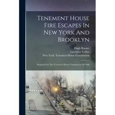 Tenement House Fire Escapes In New York And Brooklyn: Prepared For The Tenement House Commission Of 1900