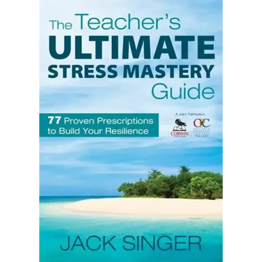 The Teacher′s Ultimate Stress Mastery Guide: 77 Proven Prescriptions to Build Your Resilience