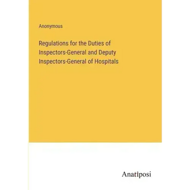 Regulations for the Duties of Inspectors-General and Deputy Inspectors-General of Hospitals