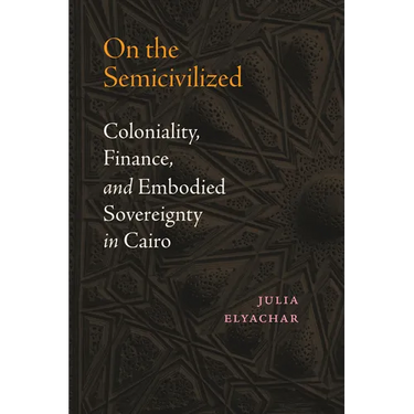 On the Semicivilized: Coloniality, Finance, and Embodied Sovereignty in Cairo